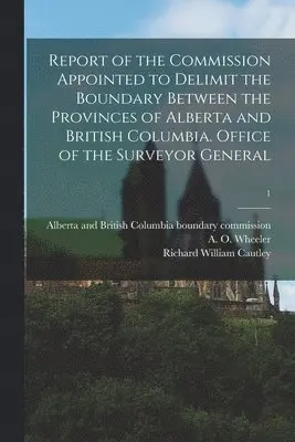 Richard William 1873- Cautley, Alberta and British Columbia Boundary, A. O. (Arthur Oliver) Wheeler - Report of the Commission Appointed to Delimit the Boundary Between the Provinces of Alberta and British Columbia. Office of the Surveyor General; 1, Häftad. Tillgänglighet: Lägg i varukorg