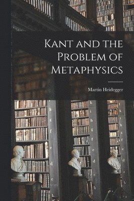 Martin Heidegger - Kant and the Problem of Metaphysics, Häftad
