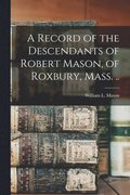 A Record of the Descendants of Robert Mason, of Roxbury, Mass. ..