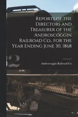 Reports of the Directors and Treasurer of the Androscoggin Railroad Co., for the Year Ending June 30, 1868 [microform]