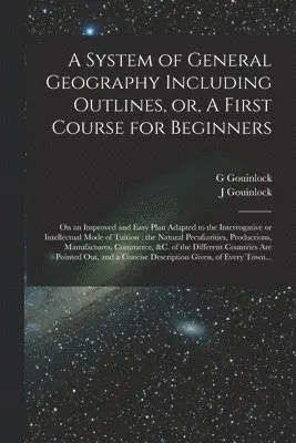 G Gouinlock, J Gouinlock - System of General Geography Including Outlines, or, A First Course for Beginners [microform], Häftad. Tillgänglighet: Lägg i varukorg