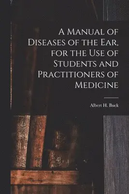 Albert H. (Albert Henry) Buck - Manual of Diseases of the Ear, for the Use of Students and Practitioners of Medicine, Häftad. Tillgänglighet: Lägg i varukorg