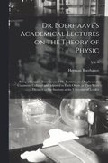 Dr. Boerhaave's Academical Lectures on the Theory of Physic