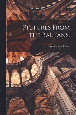 John Foster Fraser - Pictures From the Balkans., Häftad