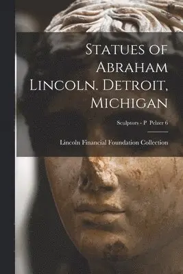 Statues of Abraham Lincoln. Detroit, Michigan; Sculptors - P Pelzer 6