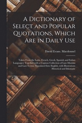 David Evans Macdonnel - Dictionary of Select and Popular Quotations, Which Are in Daily Use, Häftad. Tillgänglighet: Lägg i varukorg