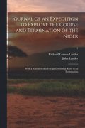 Journal of an Expedition to Explore the Course and Termination of the Niger; With a Narrative of a Voyage Down That River to Its Termination; 1