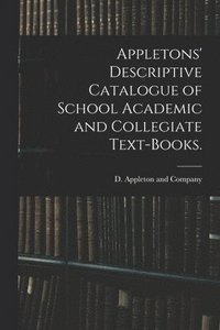 Appletons' Descriptive Catalogue of School Academic and Collegiate Text-books.