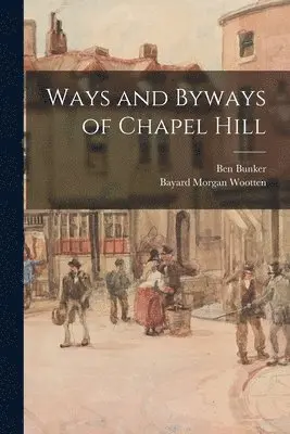 Ben Bunker, Bayard Morgan 1875-1959 Wootten - Ways and Byways of Chapel Hill, Häftad. Tillgänglighet: Lägg i varukorg