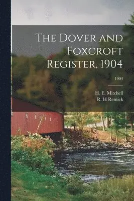 H. E. (Harry Edward) Mitchell, R. H. Remick - Dover and Foxcroft Register, 1904; 1904, Häftad. Tillgänglighet: Lägg i varukorg