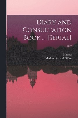 Madras (India Presidency), Madras (India Presidency) Record O - Diary and Consultation Book ... [serial]; 1742, Häftad