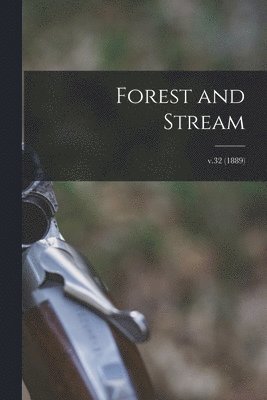 Forest and Stream; v.32 (1889)