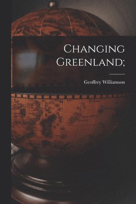 Geoffrey Williamson - Changing Greenland;, Häftad