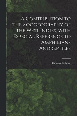 Thomas 1884-1946 Barbour - Contribution to the Zoögeography of the West Indies, With Especial Reference to Amphibians Andreptiles, Häftad. Tillgänglighet: Lägg i varukorg