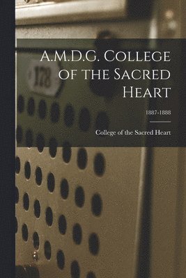 College Of The Sacred Heart - A.M.D.G. College of the Sacred Heart; 1887-1888, Häftad. Tillgänglighet: Lägg i varukorg