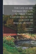 Life of Mr. Thomas Dudley, Several Times Governor of the Colony of Massachusetts [electronic Resource]