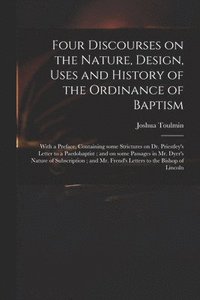 Four Discourses on the Nature, Design, Uses and History of the Ordinance of Baptism