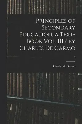 Charles De Garmo - Principles of Secondary Education, a Text-book Vol. III / by Charles De Garmo; 3, Häftad. Tillgänglighet: Lägg i varukorg