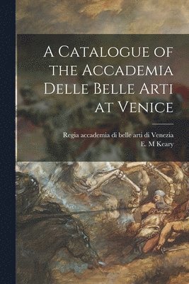 Regia Accademia Di Belle Arti Di Vene, E. M. Keary - Catalogue of the Accademia Delle Belle Arti at Venice, Häftad. Tillgänglighet: Lägg i varukorg
