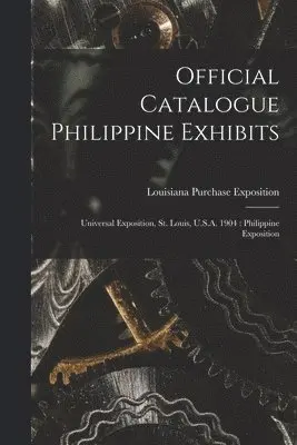 Louisiana Purchase Exposition (1904 - Official Catalogue Philippine Exhibits, Häftad. Tillgänglighet: Lägg i varukorg