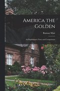 America the Golden: an Englishman's Notes and Comparisons