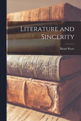 Henri 1901-1988 Peyre - Literature and Sincerity, Häftad