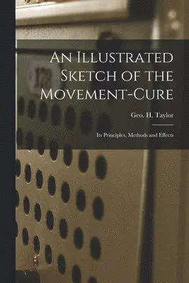 Geo H. (George Herbert) Taylor - Illustrated Sketch of the Movement-cure, Häftad. Tillgänglighet: Lägg i varukorg