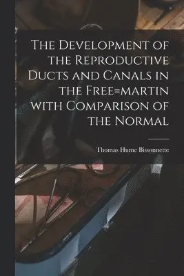 Development of the Reproductive Ducts and Canals in the Free=martin With Comparison of the Normal