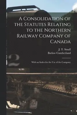 Consolidation of the Statutes Relating to the Northern Railway Company of Canada [microform]