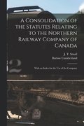 A Consolidation of the Statutes Relating to the Northern Railway Company of Canada [microform]