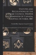Statutes and Regulations of the Supreme Council 33@ for the Dominion of Canada, Adopted, October, 1887 [microform]
