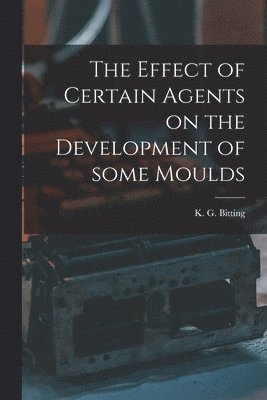 K. G. (Katherine Golden) Bitting - Effect of Certain Agents on the Development of Some Moulds, Häftad. Tillgänglighet: Lägg i varukorg