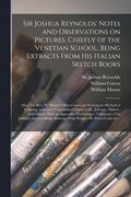Sir Joshua Reynolds' Notes and Observations on Pictures, Chiefly of the Venetian School, Being Extracts From His Italian Sketch Books; Also, The Rev. W. Mason's Observations on Sir Joshua's Method of