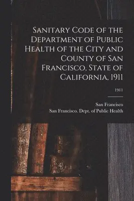 San Francisco (Calif, San Francisco (Calif Dept of Public - Sanitary Code of the Department of Public Health of the City and County of San Francisco, State of California, 1911; 1911, Häftad. Tillgänglighet: Lägg i varukorg