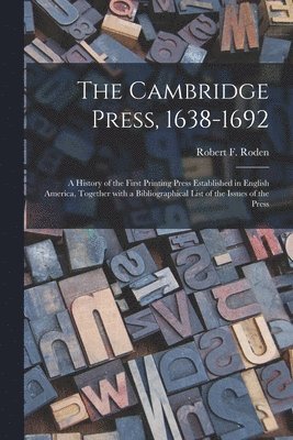 Cambridge Press, 1638-1692; a History of the First Printing Press Established in English America, Together With a Bibliographical List of the Issues of the Press