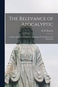 The Relevance of Apocalyptic: a Study of Jewish and Christian Apocalypses From Daniel to the Revelation