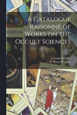 F. Leigh (Frederick Leigh) Gardner, W. Wynn (William Wynn) Westcott - Catalogue Raisonné of Works on the Occult Sciences; 3, Häftad. Tillgänglighet: Lägg i varukorg