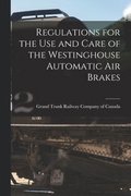 Regulations for the Use and Care of the Westinghouse Automatic Air Brakes [microform]