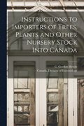 Instructions to Importers of Trees, Plants and Other Nursery Stock Into Canada [microform]