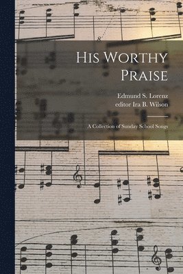Edmund S. (Edmund Simon) Lorenz, Ira B. Editor Wilson - His Worthy Praise, Häftad. Tillgänglighet: Lägg i varukorg