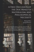 Free Discussion of the Doctrines of Materialism, and Philosophical Necessity [microform]