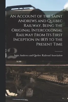 Saint Andrews and Quebec Railroad Ass - Account of the Saint Andrews and Quebec Railway, Being the Original Intercolonial Railway From Its First Inception in 1835 to the Present Time [microform], Häftad. Tillgänglighet: Lägg i varukorg