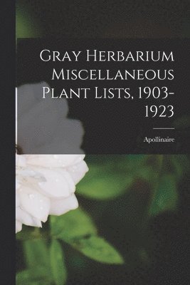 Apollinaire - Gray Herbarium Miscellaneous Plant Lists, 1903-1923, Häftad