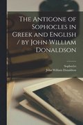 Antigone of Sophocles in Greek and English / by John William Donaldson