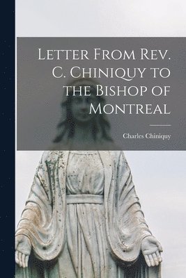 Charles 1809-1899 Chiniquy - Letter From Rev. C. Chiniquy to the Bishop of Montreal [microform], Häftad