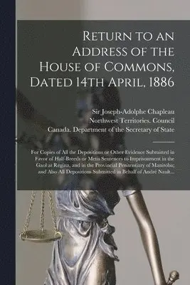 Joseph-Adolphe Chapleau, Northwest Territories Council, Canada Department of the Secretary O - Return to an Address of the House of Commons, Dated 14th April, 1886, Häftad. Tillgänglighet: Lägg i varukorg