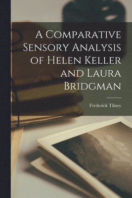 Frederick Tilney - A Comparative Sensory Analysis of Helen Keller and Laura Bridgman, Häftad