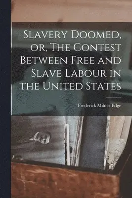 Frederick Milnes Edge - Slavery Doomed, or, The Contest Between Free and Slave Labour in the United States, Häftad. Tillgänglighet: Lägg i varukorg