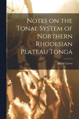 Hazel Carter - Notes on the Tonal System of Northern Rhodesian Plateau Tonga, Häftad
