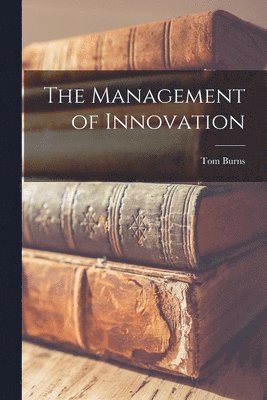 Tom 1913- Burns - The Management of Innovation, Häftad